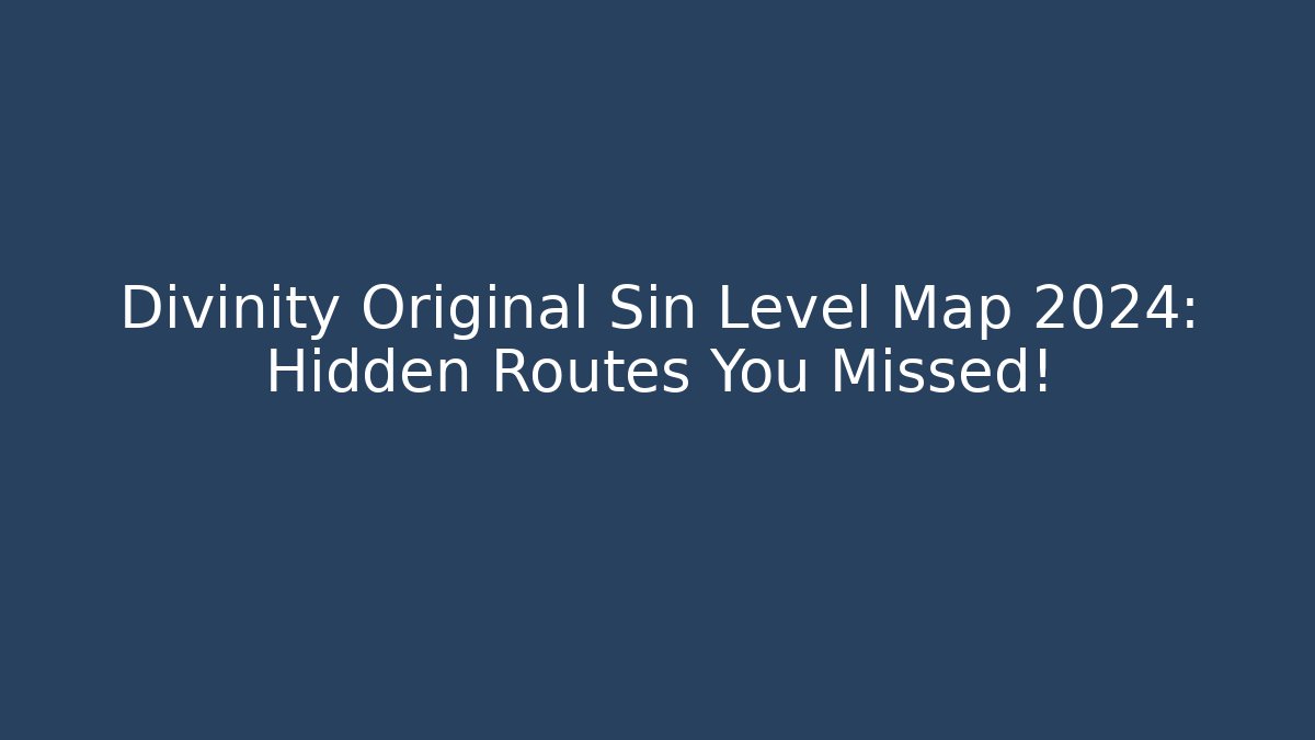Divinity Original Sin Level Map 2024: Hidden Routes You Missed!