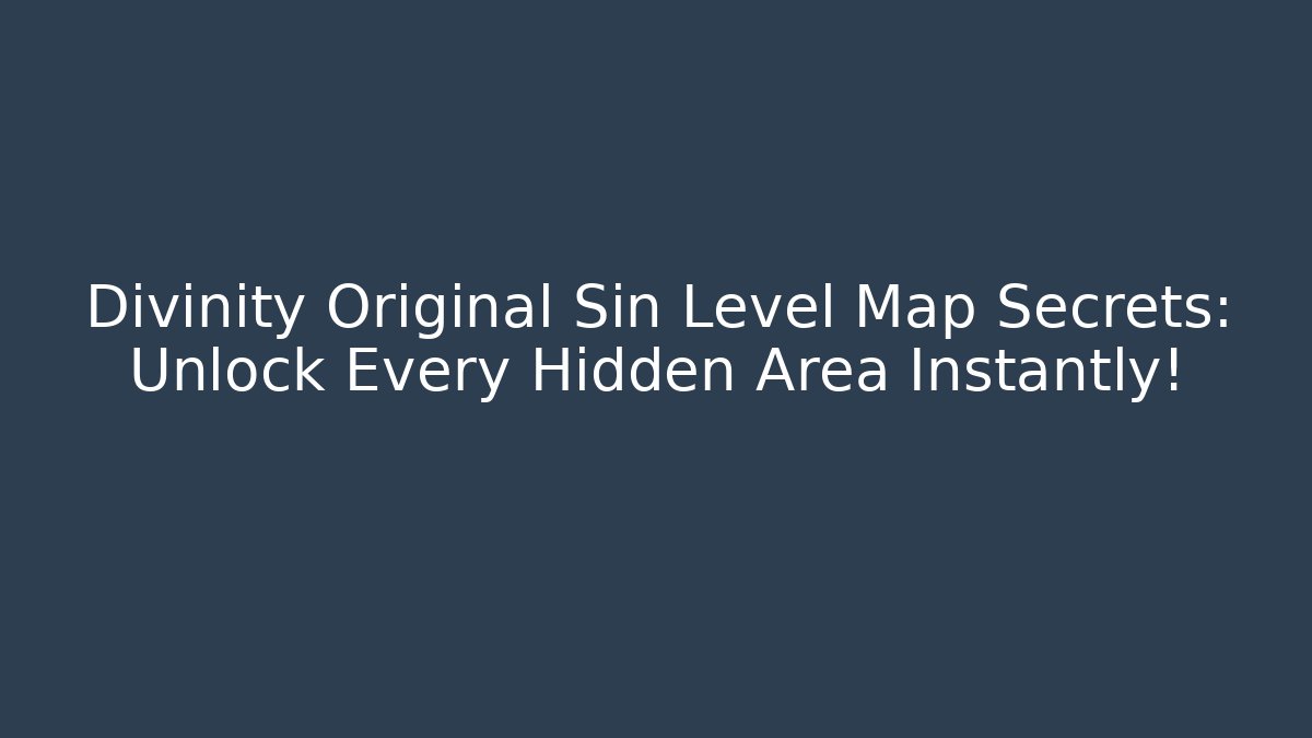 Divinity Original Sin Level Map Secrets: Unlock Every Hidden Area Instantly!