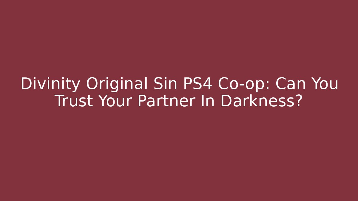 Divinity Original Sin PS4 Co-op: Can You Trust Your Partner In Darkness?