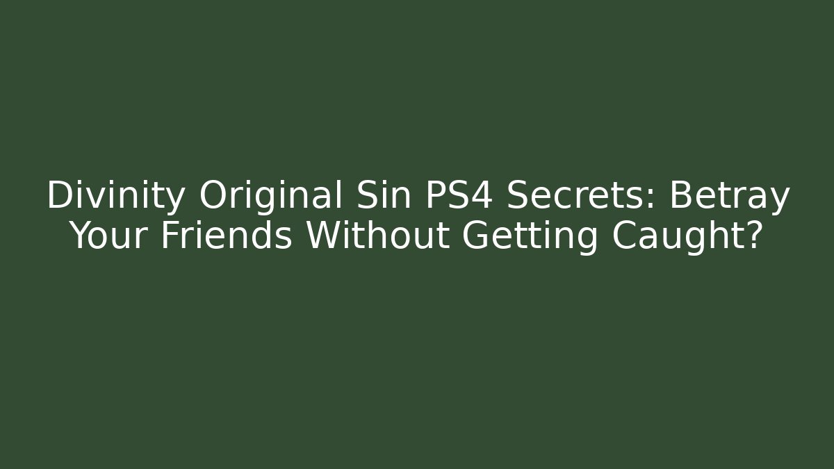 Divinity Original Sin PS4 Secrets: Betray Your Friends Without Getting Caught? - Boomer Naturals
