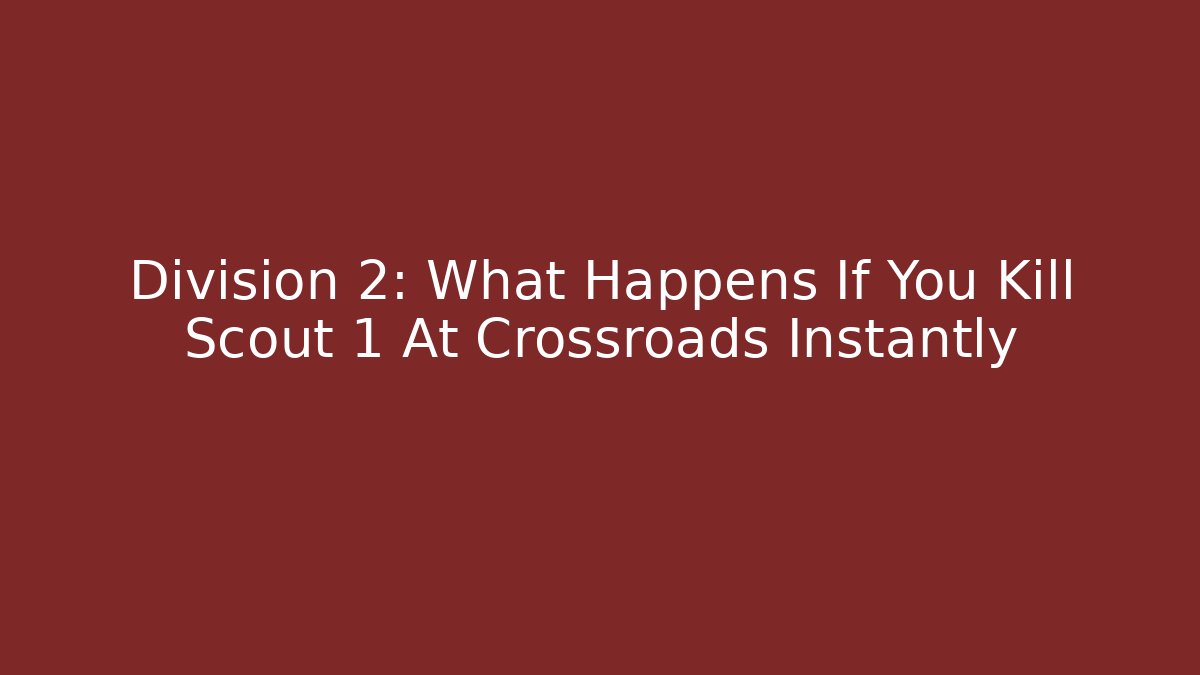 Division 2: What Happens If You Kill Scout 1 At Crossroads Instantly