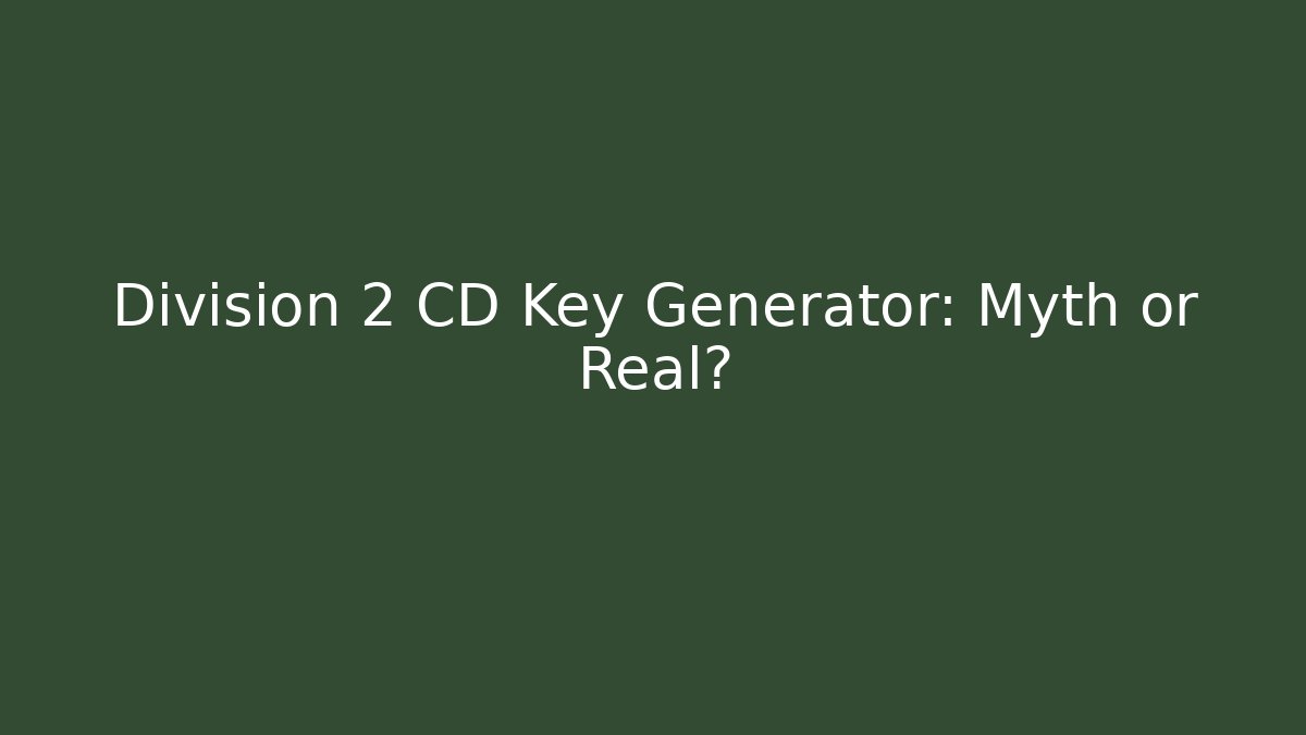 Division 2 CD Key Generator: Myth or Real? - Boomer Naturals