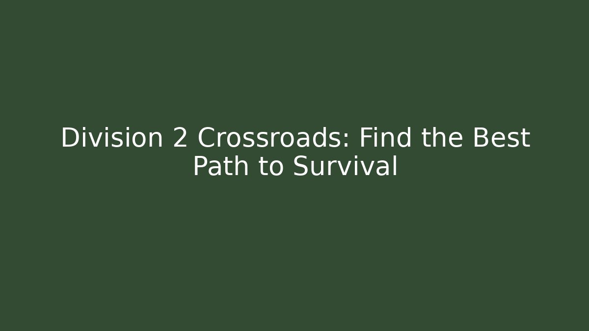 Division 2 Crossroads: Find the Best Path to Survival
