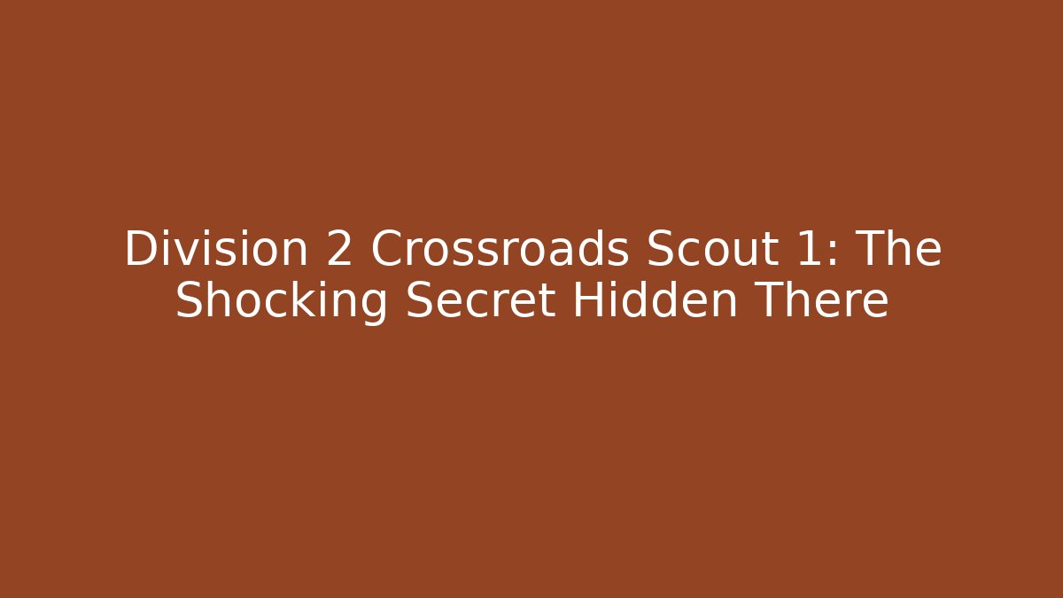 Division 2 Crossroads Scout 1: The Shocking Secret Hidden There