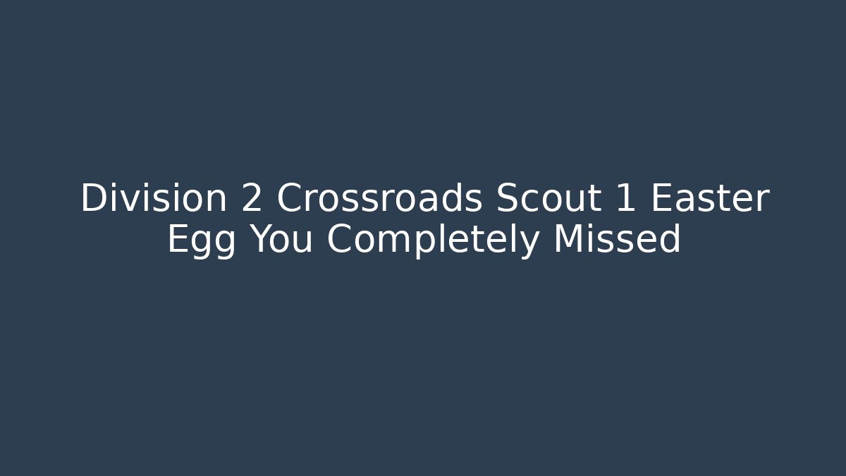 Division 2 Crossroads Scout 1 Easter Egg You Completely Missed - Boomer Naturals