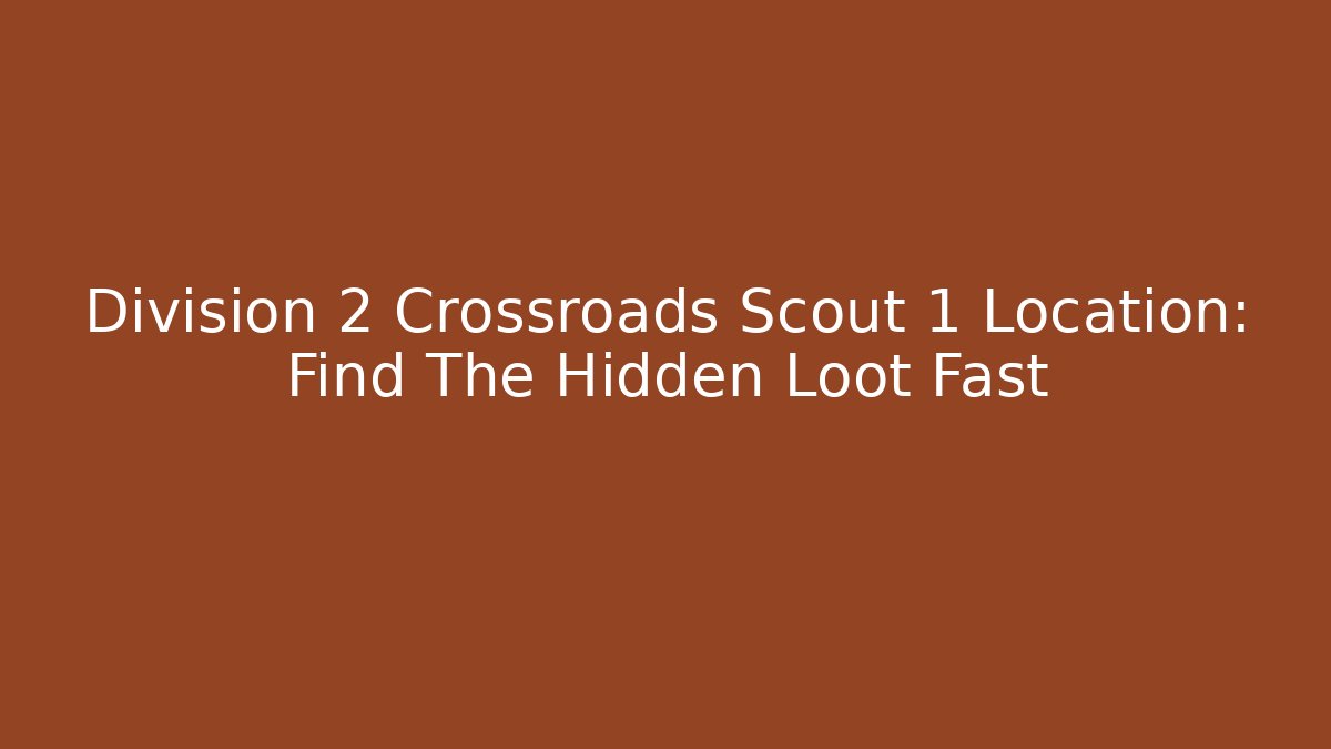Division 2 Crossroads Scout 1 Location: Find The Hidden Loot Fast