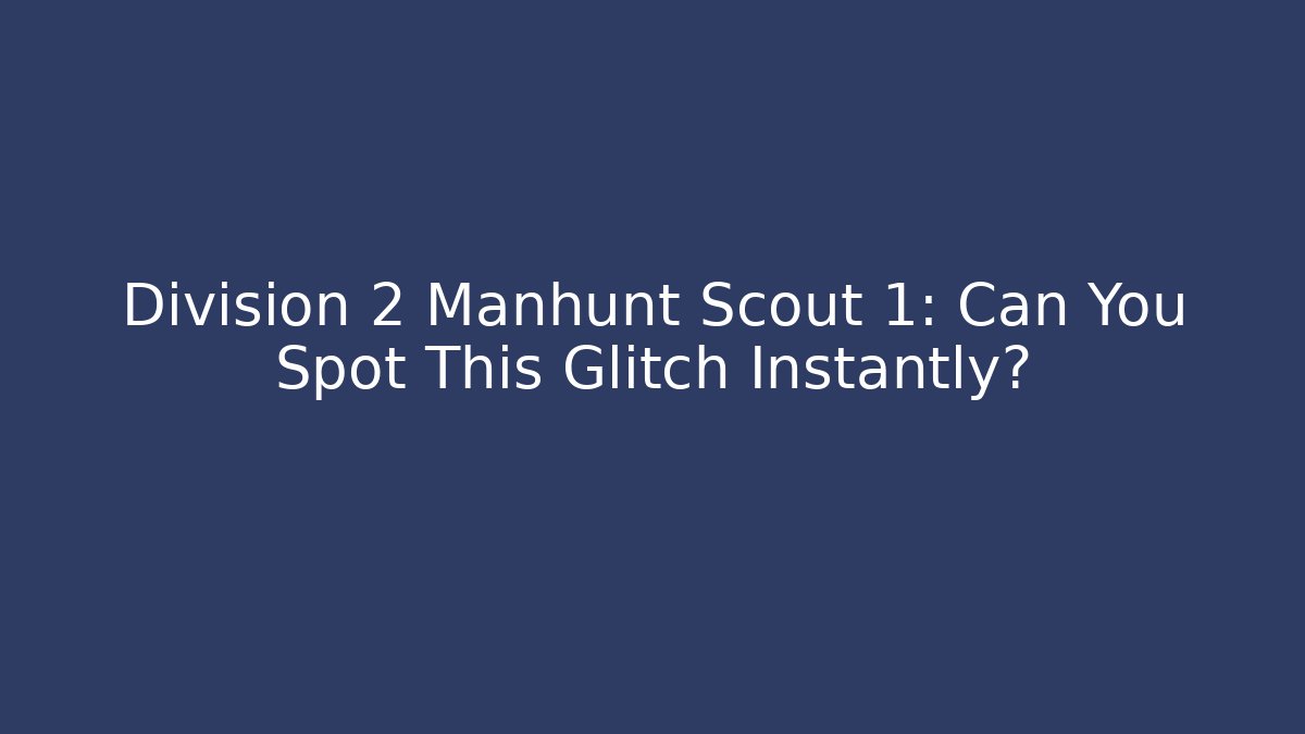 Division 2 Manhunt Scout 1: Can You Spot This Glitch Instantly?