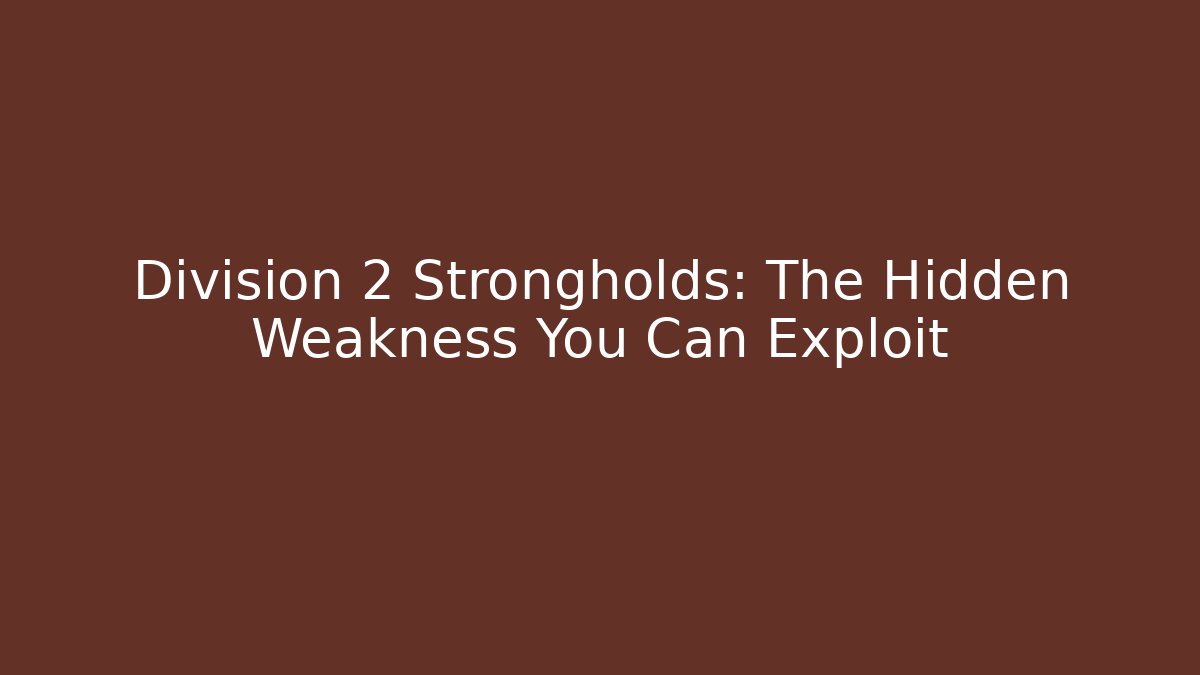 Division 2 Strongholds: The Hidden Weakness You Can Exploit