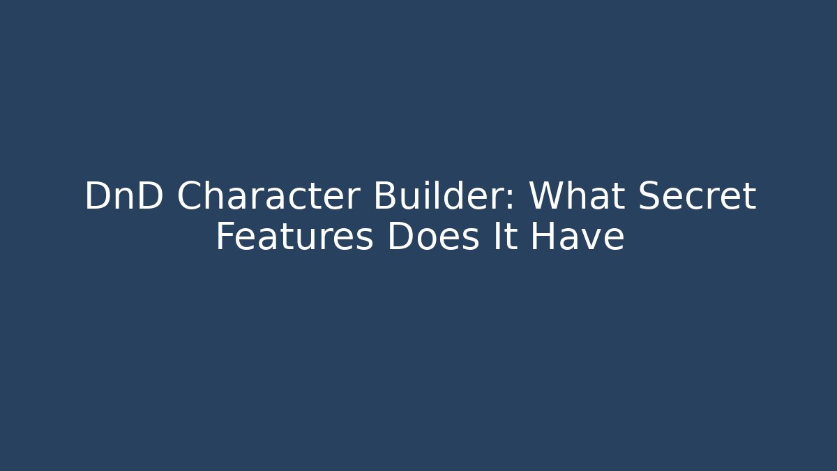 DnD Character Builder: What Secret Features Does It Have