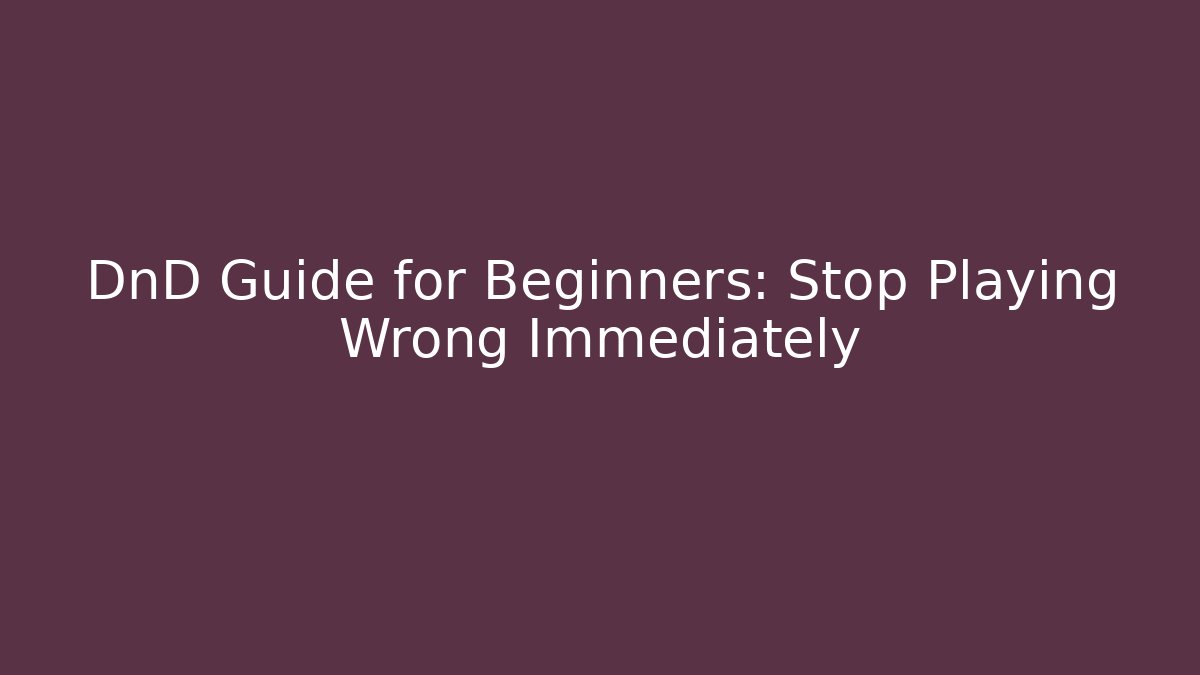 DnD Guide for Beginners: Stop Playing Wrong Immediately