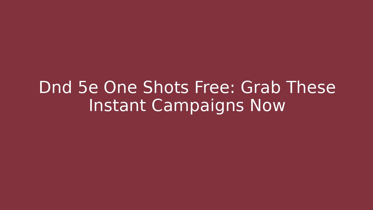 Dnd 5e One Shots Free: Grab These Instant Campaigns Now