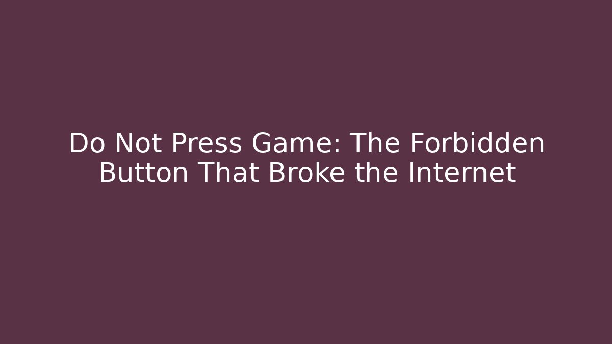 Do Not Press Game: The Forbidden Button That Broke the Internet - Boomer Naturals