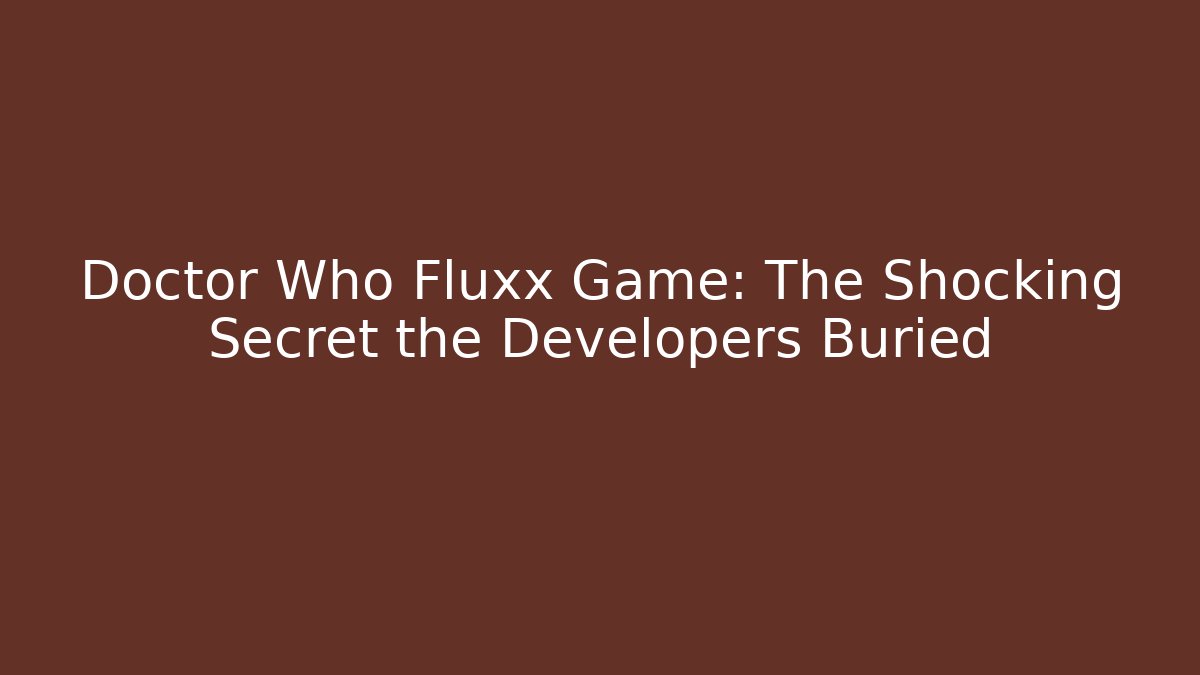 Doctor Who Fluxx Game: The Shocking Secret the Developers Buried