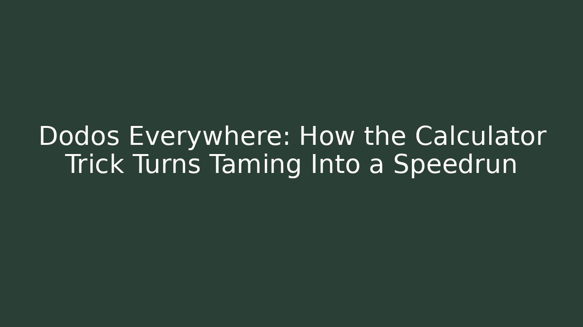 Dodos Everywhere: How the Calculator Trick Turns Taming Into a Speedrun