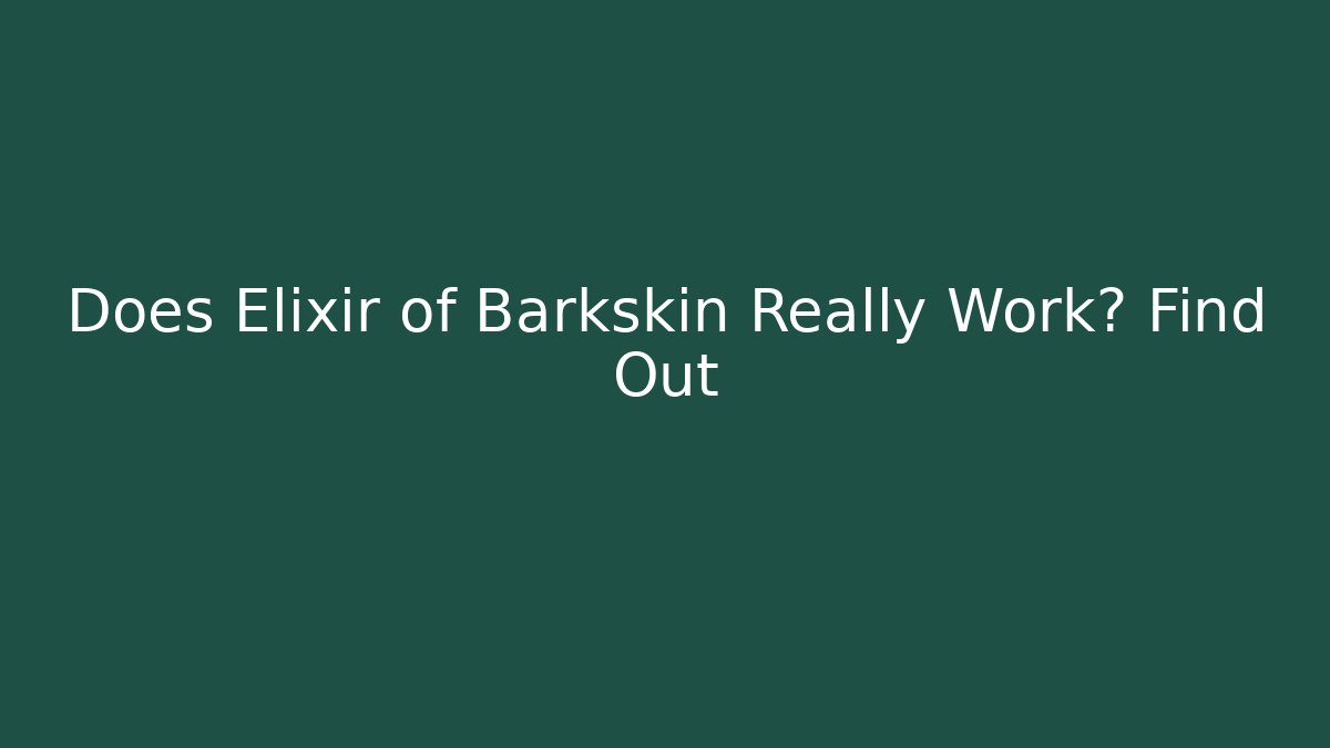 Does Elixir of Barkskin Really Work? Find Out
