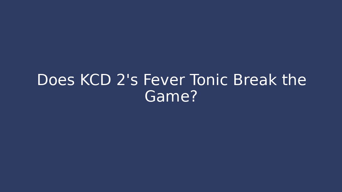 Does KCD 2's Fever Tonic Break the Game?