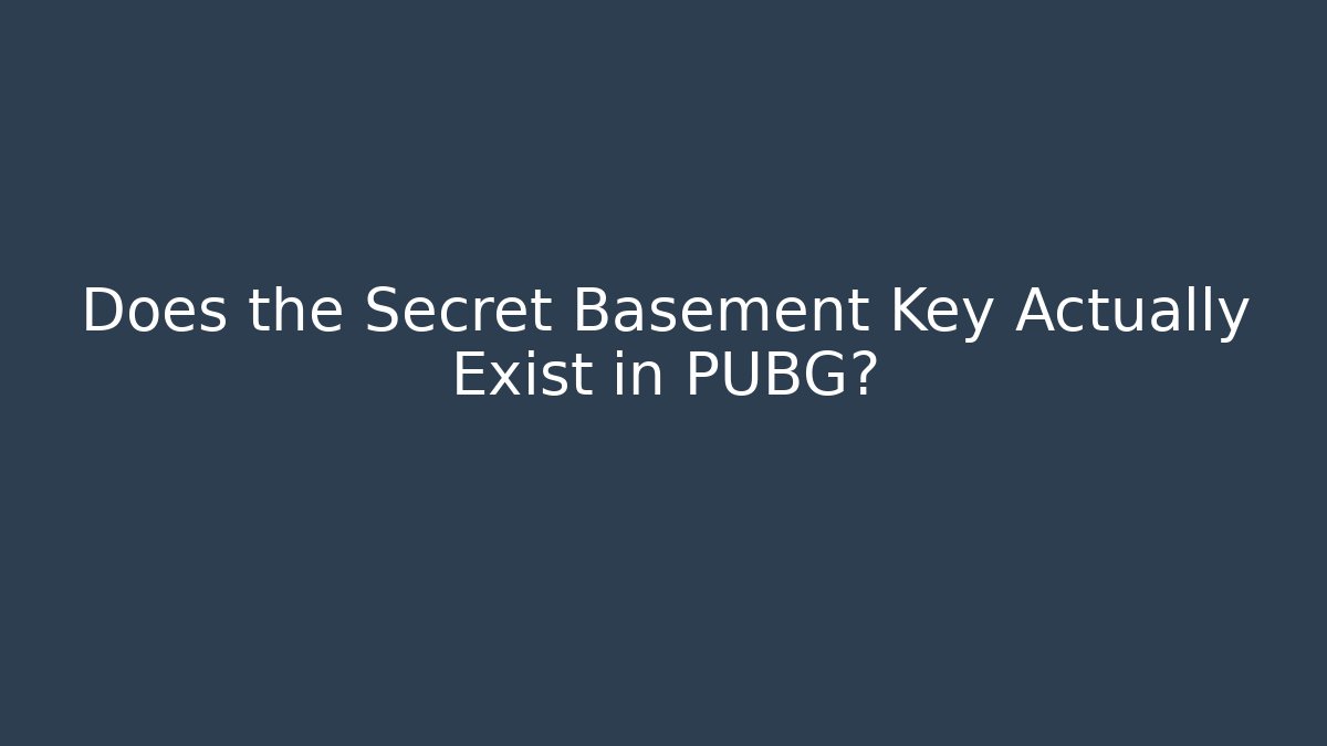 Does the Secret Basement Key Actually Exist in PUBG?