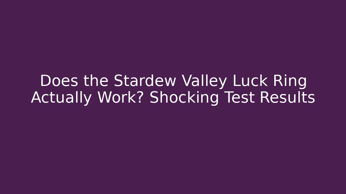 Does the Stardew Valley Luck Ring Actually Work? Shocking Test Results