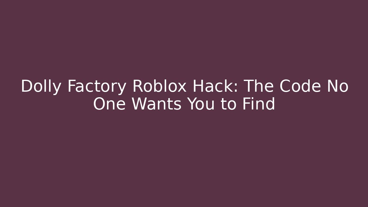 Dolly Factory Roblox Hack: The Code No One Wants You to Find - Boomer Naturals