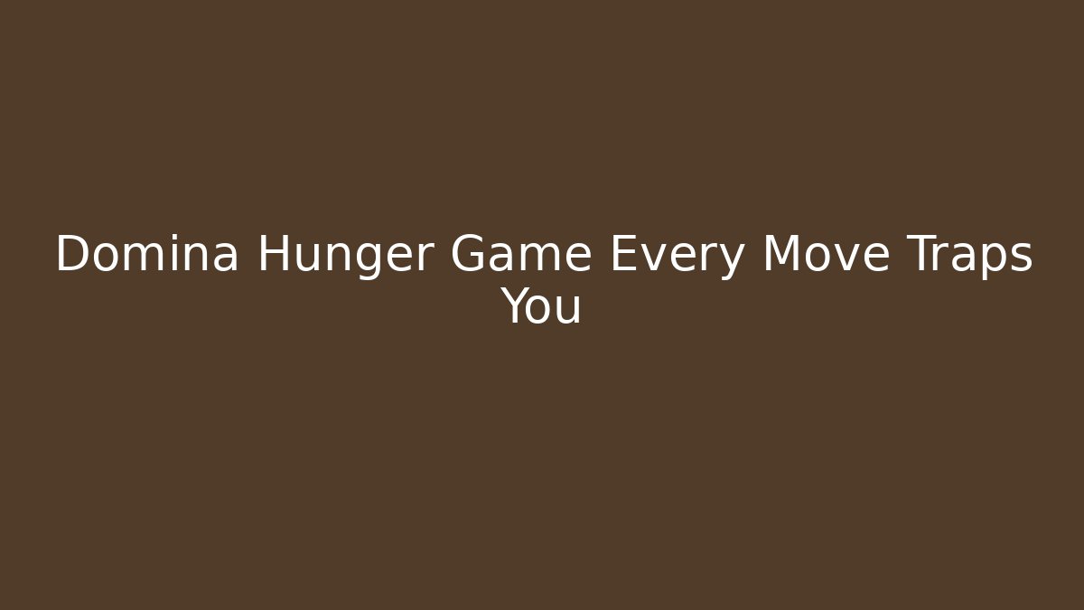 Domina Hunger Game Every Move Traps You