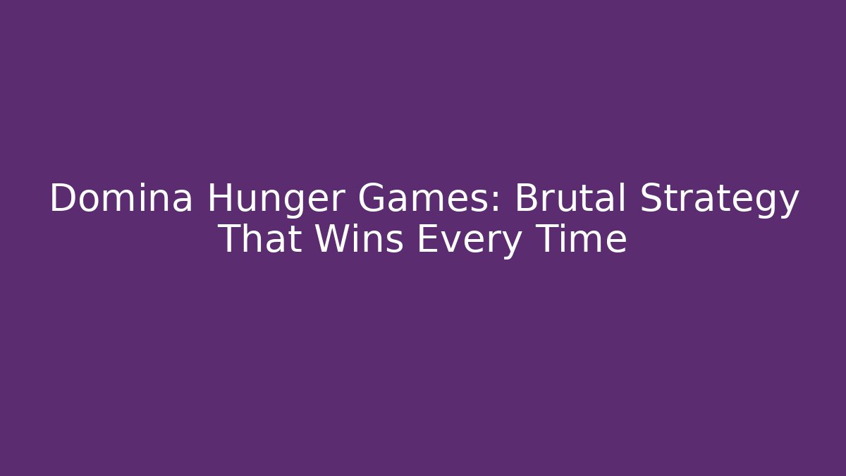 Domina Hunger Games: Brutal Strategy That Wins Every Time