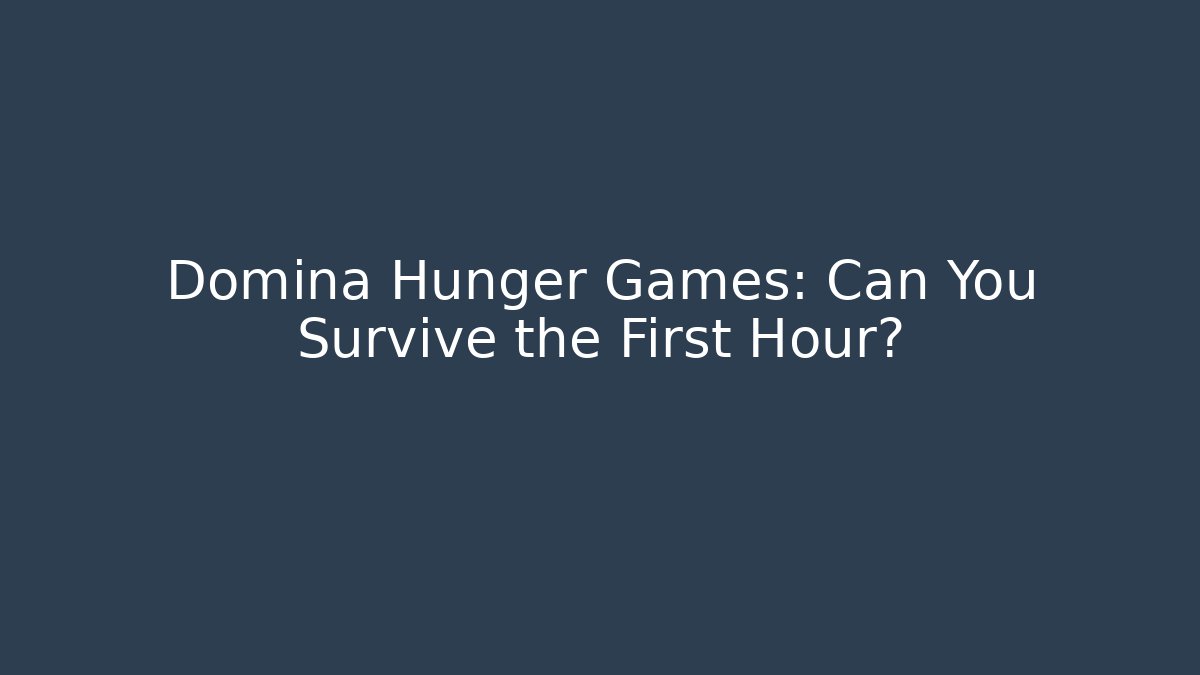 Domina Hunger Games: Can You Survive the First Hour?