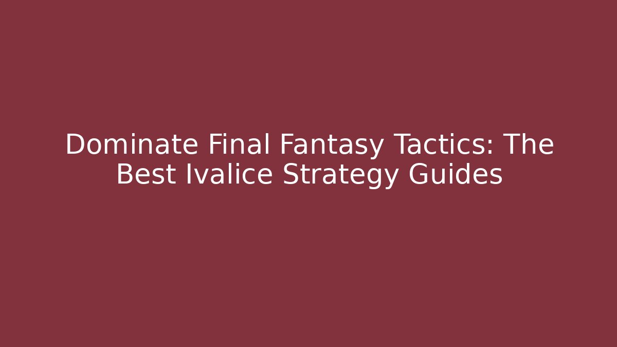 Dominate Final Fantasy Tactics: The Best Ivalice Strategy Guides