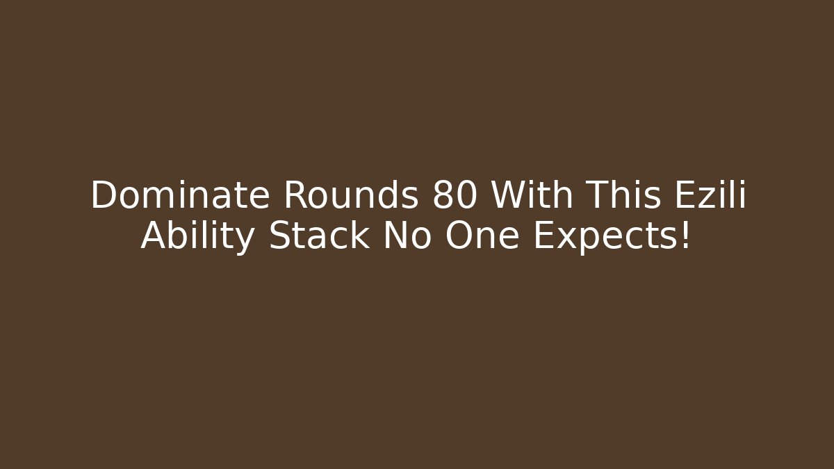 Dominate Rounds 80+ With This Ezili Ability Stack No One Expects! - Boomer Naturals