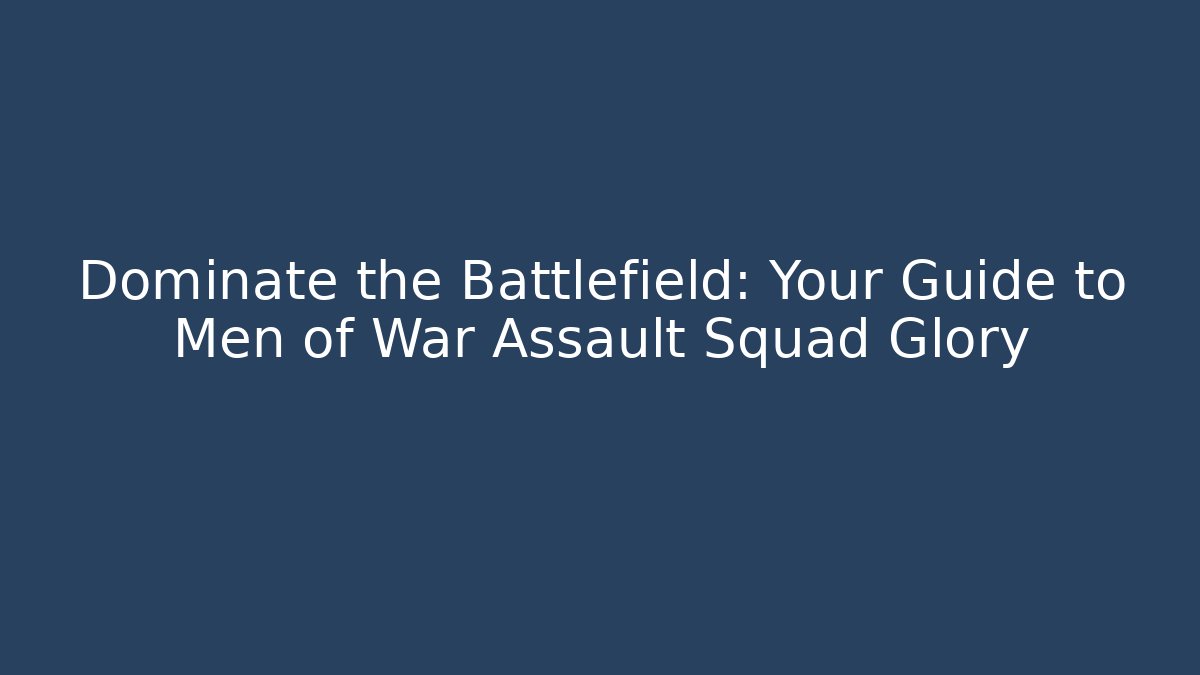 Dominate the Battlefield: Your Guide to Men of War Assault Squad Glory
