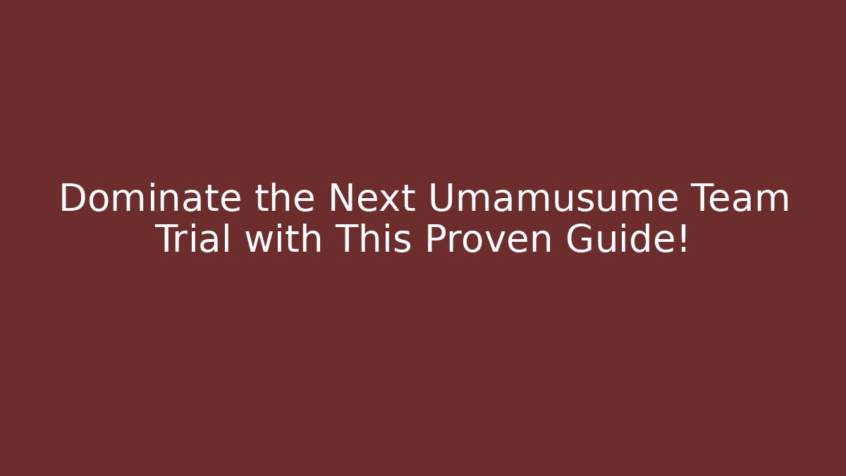 Dominate the Next Umamusume Team Trial with This Proven Guide!