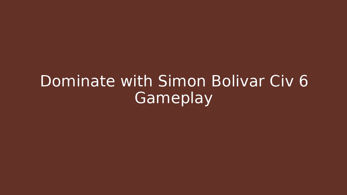 Dominate with Simon Bolivar Civ 6 Gameplay