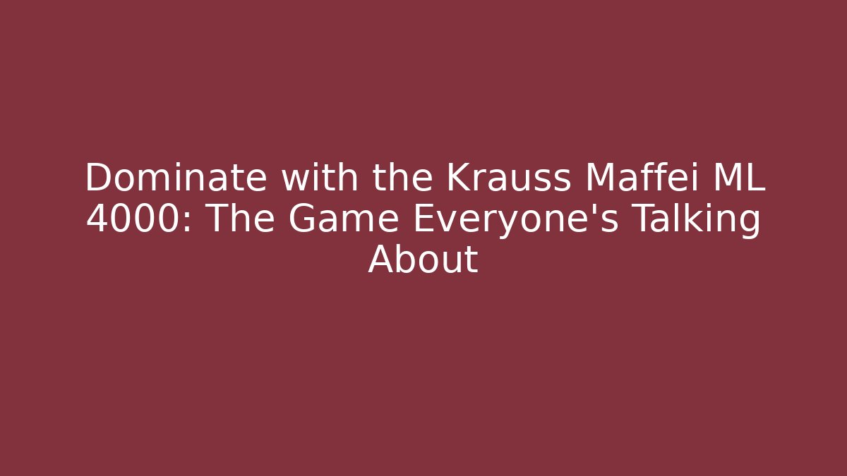 Dominate with the Krauss Maffei ML 4000: The Game Everyone’s Talking About