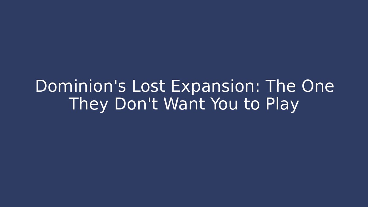 Dominion's Lost Expansion: The One They Don't Want You to Play