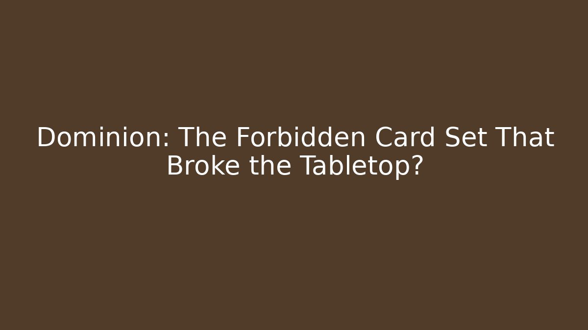 Dominion: The Forbidden Card Set That Broke the Tabletop?