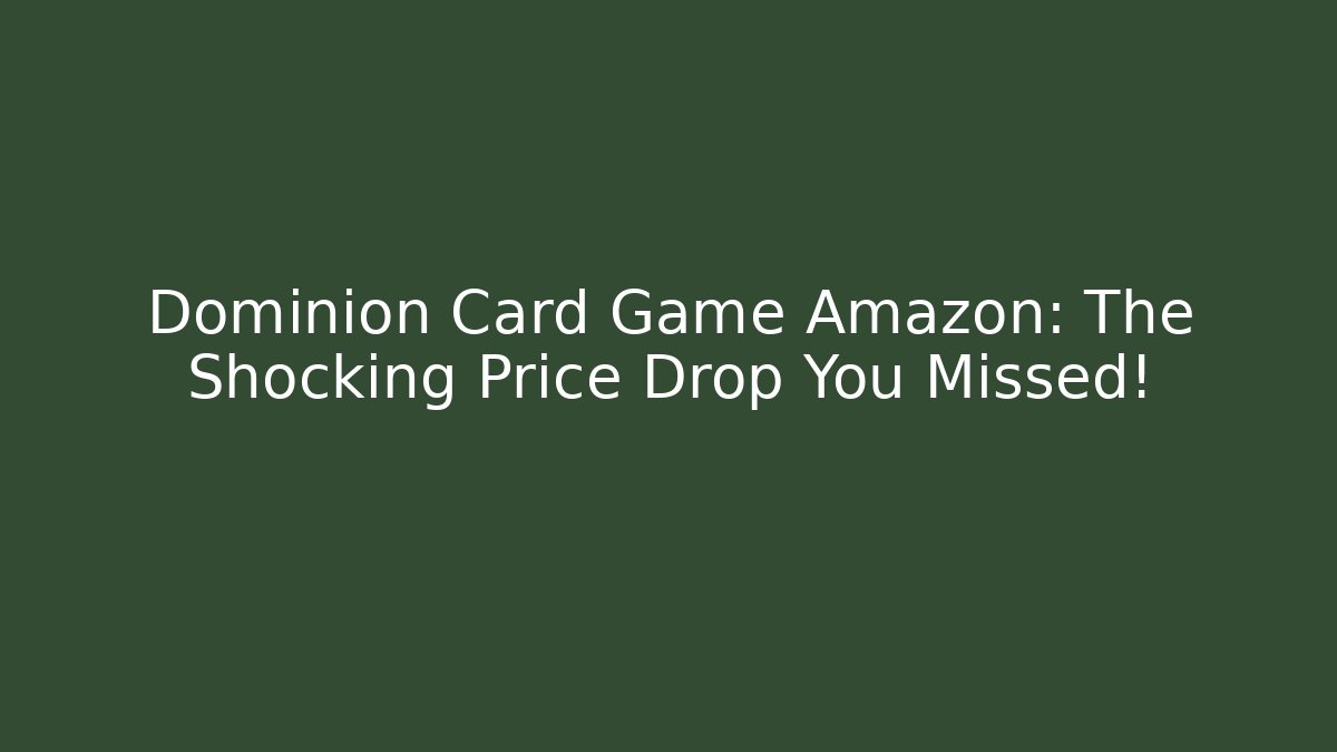 Dominion Card Game Amazon: The Shocking Price Drop You Missed!