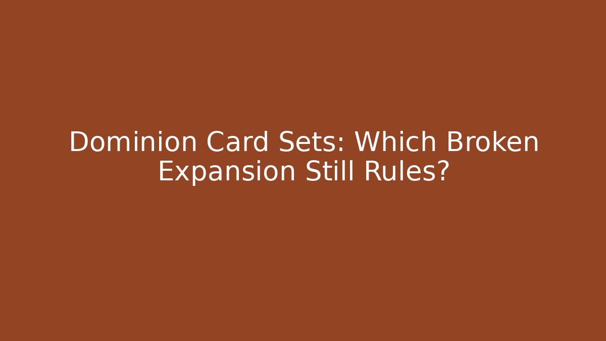 Dominion Card Sets: Which Broken Expansion Still Rules?
