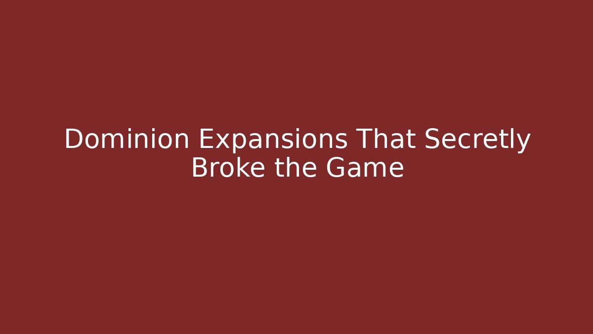 Dominion Expansions That Secretly Broke the Game