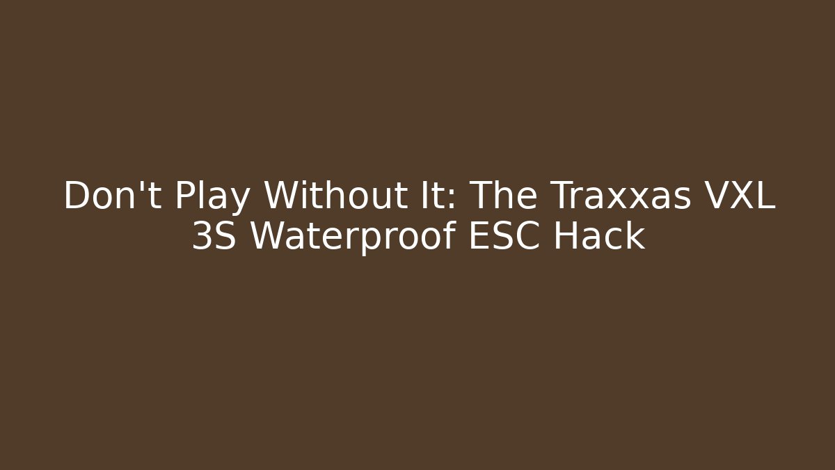 Don't Play Without It: The Traxxas VXL 3S Waterproof ESC Hack