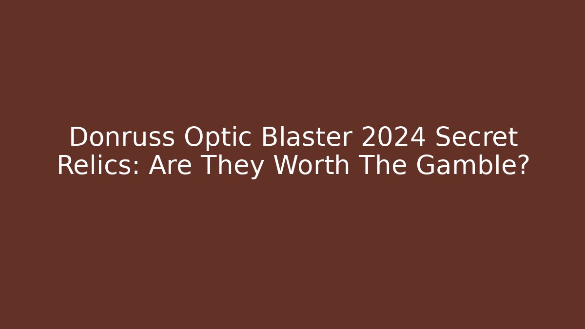 Donruss Optic Blaster 2024 Secret Relics: Are They Worth The Gamble?