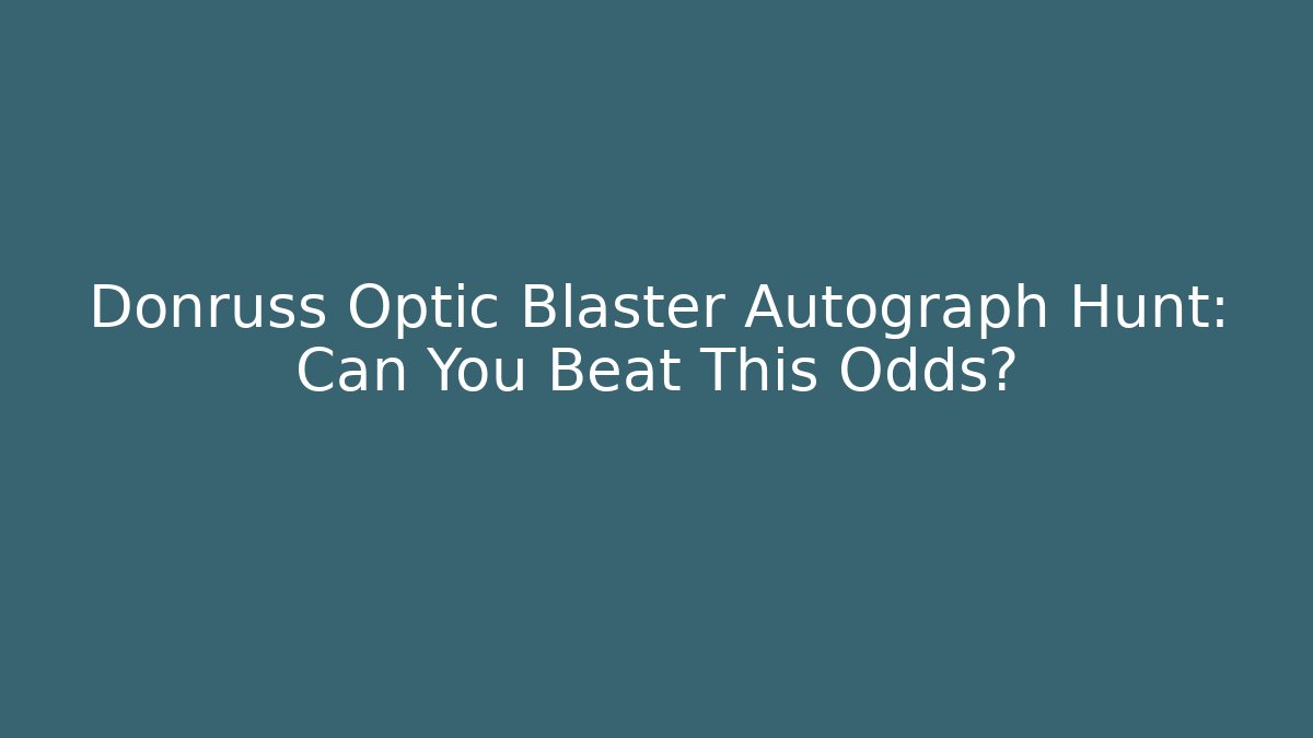Donruss Optic Blaster Autograph Hunt: Can You Beat This Odds?