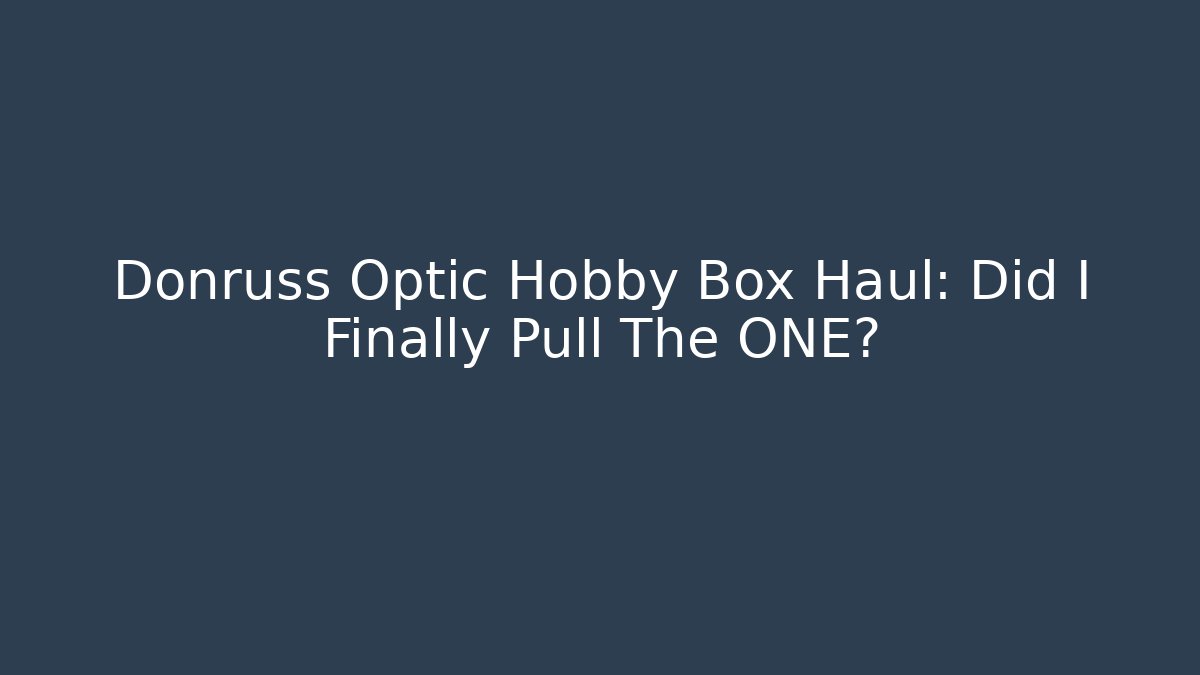 Donruss Optic Hobby Box Haul: Did I Finally Pull The ONE?