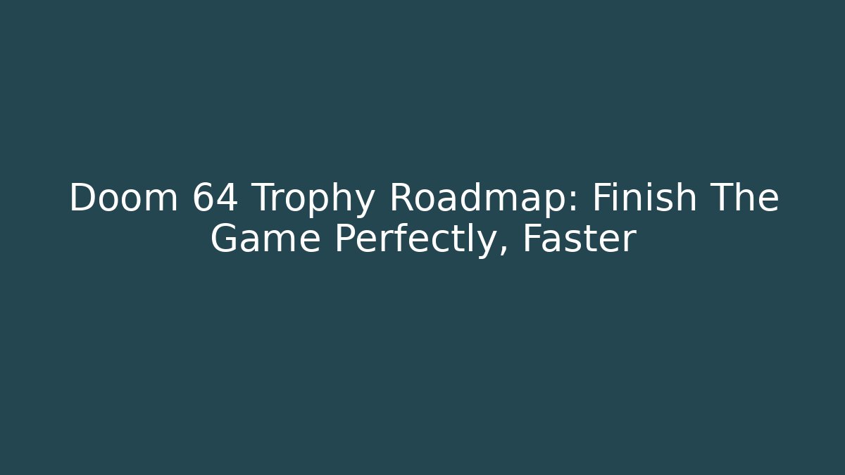 Doom 64 Trophy Roadmap: Finish The Game Perfectly, Faster