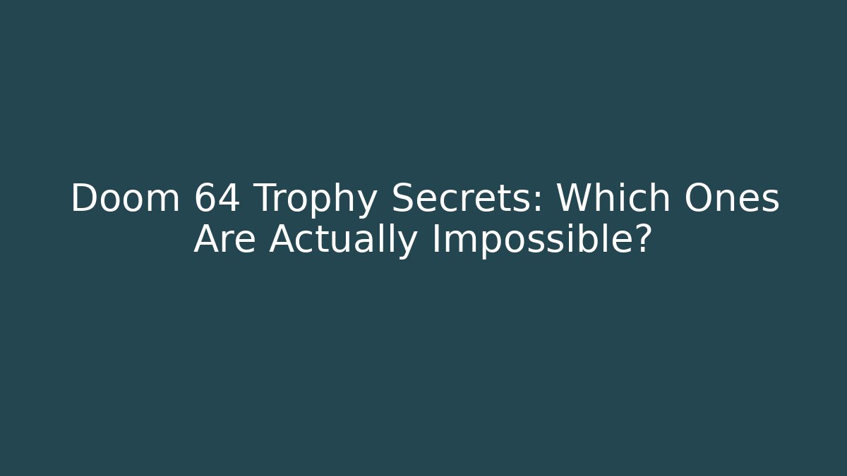 Doom 64 Trophy Secrets: Which Ones Are Actually Impossible?