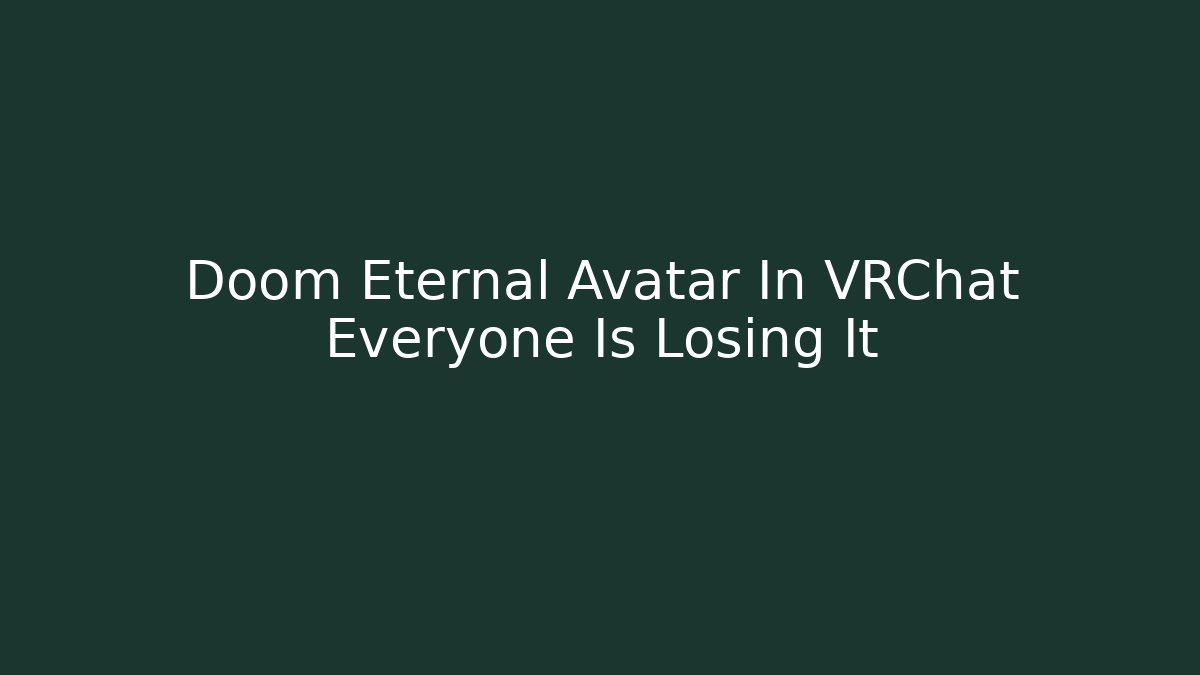 Doom Eternal Avatar In VRChat Everyone Is Losing It