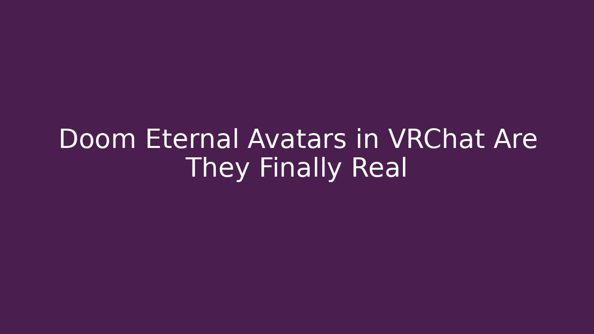 Doom Eternal Avatars in VRChat Are They Finally Real