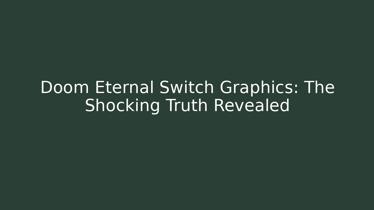 Doom Eternal Switch Graphics: The Shocking Truth Revealed