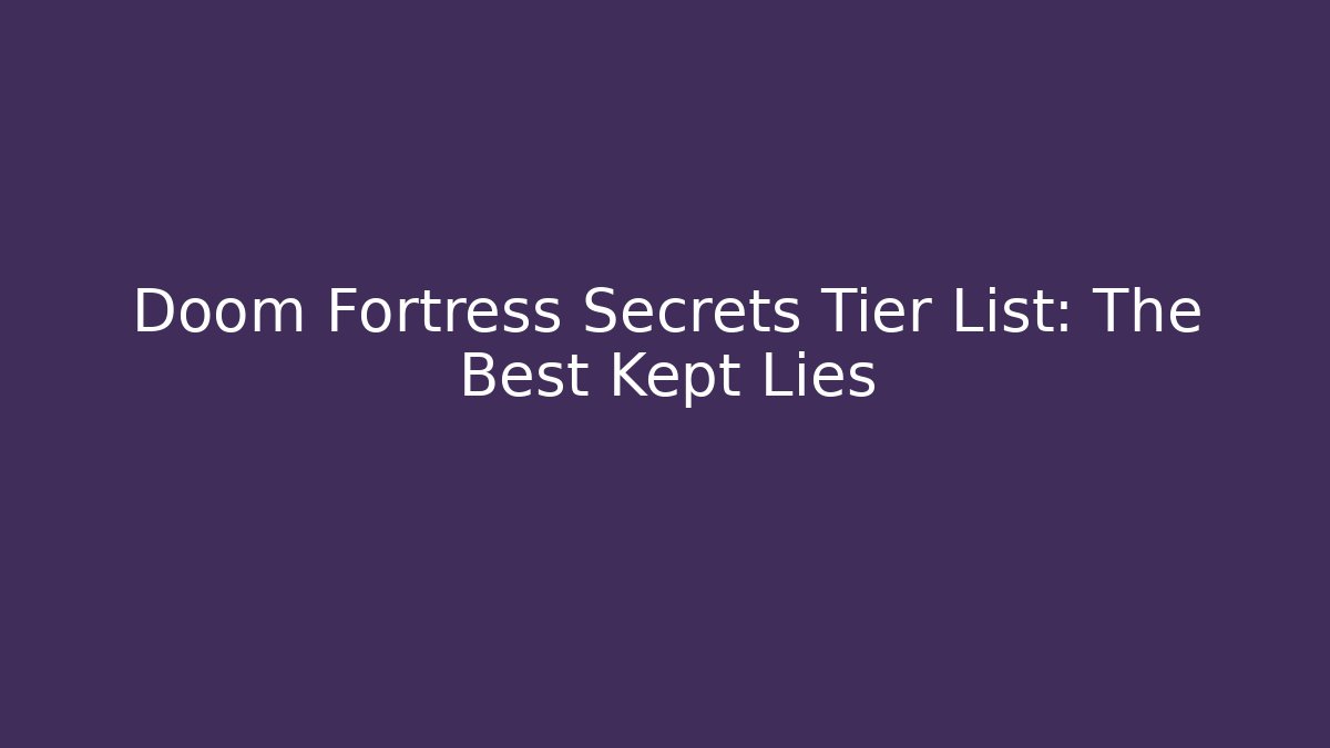 Doom Fortress Secrets Tier List: The Best Kept Lies - Boomer Naturals