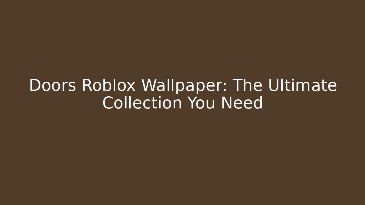 Doors Roblox Wallpaper: The Ultimate Collection You Need