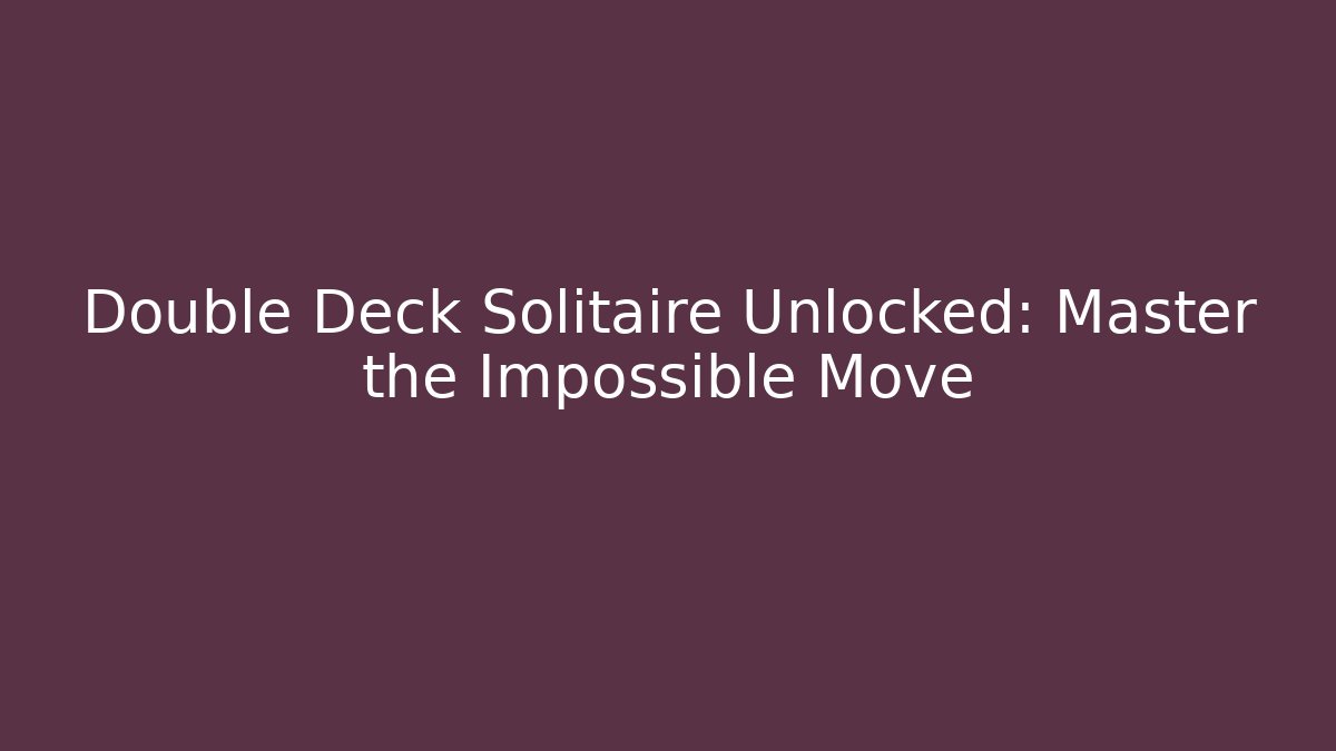Double Deck Solitaire Unlocked: Master the Impossible Move - Boomer Naturals