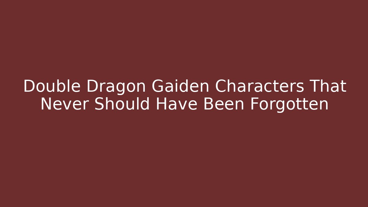 Double Dragon Gaiden Characters That Never Should Have Been Forgotten